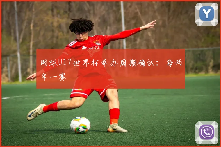 网球U17世界杯举办周期确认:每两年一赛