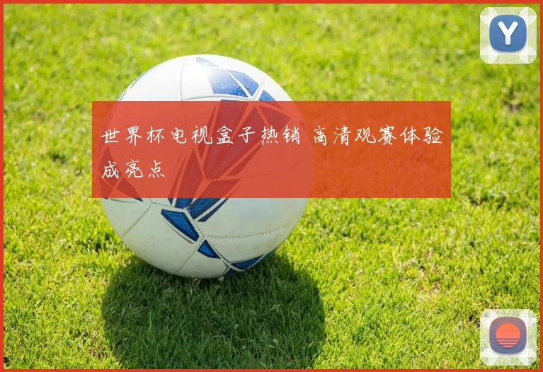 世界杯电视盒子热销 高清观赛体验成亮点