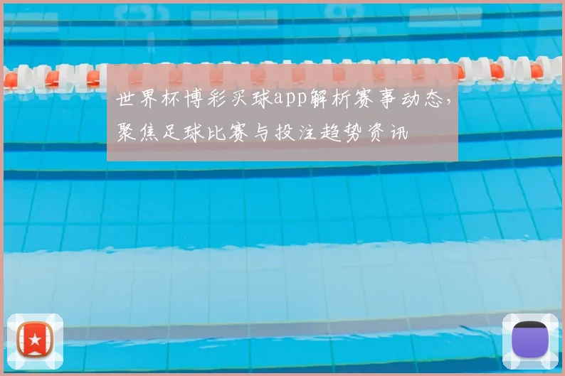 世界杯博彩买球app解析赛事动态,聚焦足球比赛与投注趋势资讯