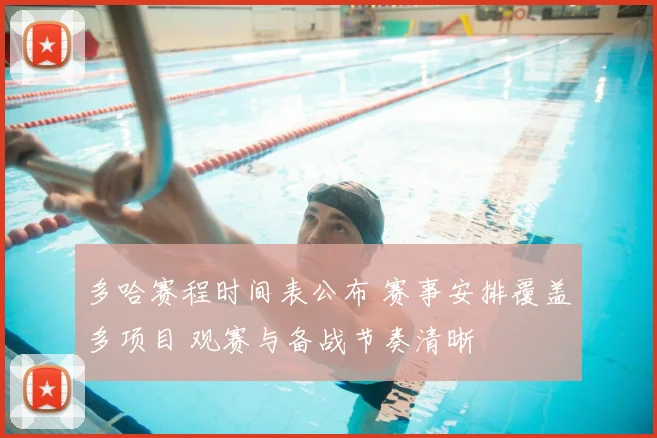 多哈赛程时间表公布 赛事安排覆盖多项目 观赛与备战节奏清晰